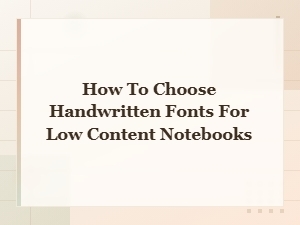 How to Choose Handwritten Fonts for Low Content Notebooks